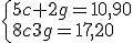 \left\{\begin{array}{l}5c+2g=10,90\\8c3g=17,20\end{array}\right.